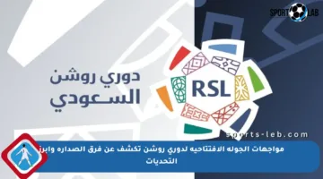 مواجهات الجولة الافتتاحية لدوري روشن تكشف عن فرق الصدارة وأبرز التحديات